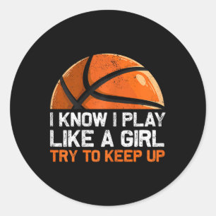 I Know I Play Like A Girl Try To Keep Up Basketbal Classic Round Sticker