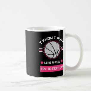 I Know I Play Like A Girl Try To Keep Up Basketbal Coffee Mug