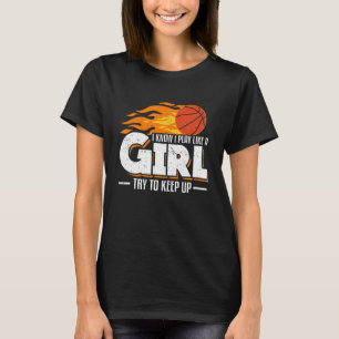 I Know I Play Like A Girl Try To Keep Up Basketbal T-Shirt