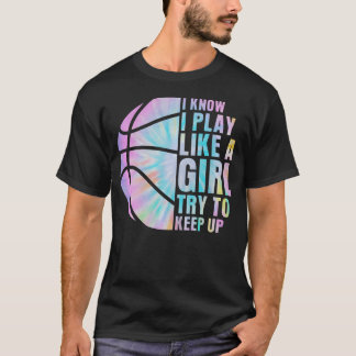 I Know I Play Like A Girl Try To Keep Up Basketbal T-Shirt