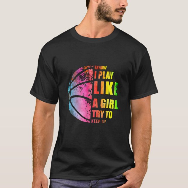 I Know I Play Like A Girl Try To Keep Up Basketbal T-Shirt (Front)