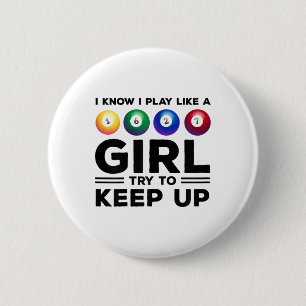 I Know I Play Like A Girl Try To Keep Up Billards 6 Cm Round Badge