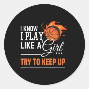 I Know I Play Like A Girl Try To Keep Up Bysketbyl Classic Round Sticker