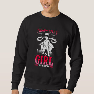 I Know I Play Like A Girl Try To Keep Up Girls Soc Sweatshirt
