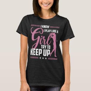 I Know I Play Like A Girl Try To Keep Up Golf Golf T-Shirt