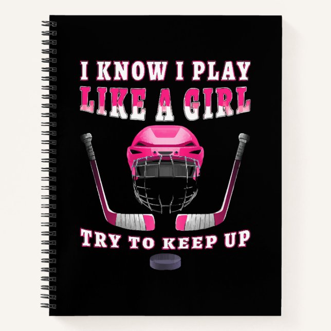 I Know I Play Like A Girl Try To Keep Up Hockey Notebook (Front)