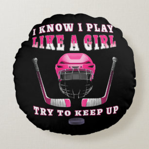 I Know I Play Like A Girl Try To Keep Up Hockey Round Cushion