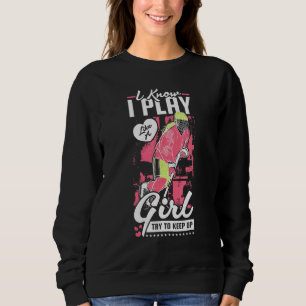 I Know I Play Like A Girl Try To Keep Up Hockey Sweatshirt