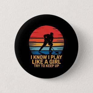 I Know I Play Like A Girl Try To Keep Up, Ice Hock 6 Cm Round Badge