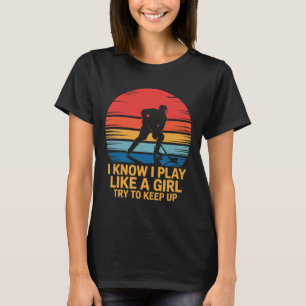 I Know I Play Like A Girl Try To Keep Up, Ice Hock T-Shirt