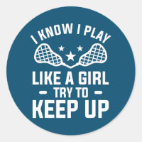 I Know I Play Like A Girl Try To Keep Up Lacrosse