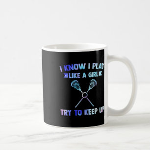 I Know I Play Like A Girl Try To Keep Up Lacrosse Coffee Mug