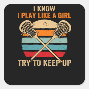 I Know I Play Like A Girl Try To Keep Up Lacrosse Square Sticker