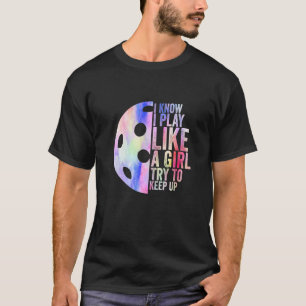 I Know I Play Like A Girl Try To Keep Up Picklebal T-Shirt