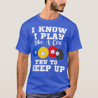 I Know I Play Like A Girl Try To Keep Up Pool Bill T-Shirt