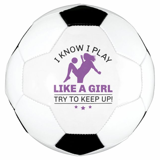 I Know I Play Like A Girl Try To Keep Up Soccer Ball (Front)