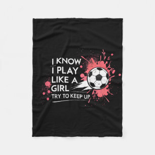 I Know I Play Like A Girl Try To Keep Up Soccer Fleece Blanket