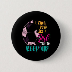 I Know I Play Like A Girl Try To Keep Up Soccer Gi 6 Cm Round Badge