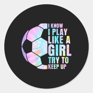 I Know I Play Like A Girl Try To Keep Up Soccer Gi Classic Round Sticker