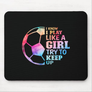 I Know I Play Like A Girl Try To Keep Up Soccer Gi Mouse Pad