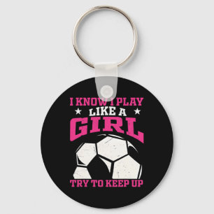 I Know I Play Like A Girl Try To Keep Up Soccer Pl Key Ring