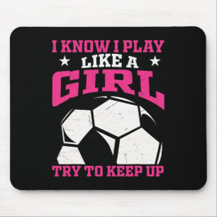 I Know I Play Like A Girl Try To Keep Up Soccer Pl Mouse Pad