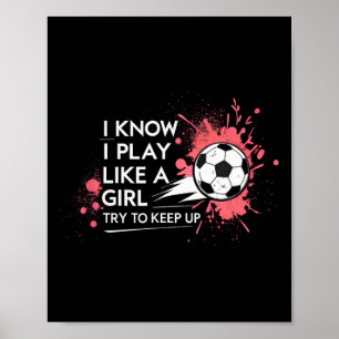 I Know I Play Like A Girl Try To Keep Up Soccer  Poster