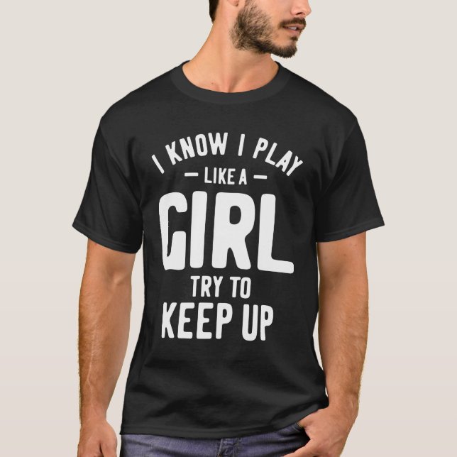 I Know I Play Like A Girl Try To Keep Up Soccer T-Shirt (Front)