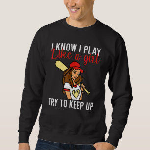 I know i play like a Girl try to keep up Softball  Sweatshirt