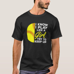 I Know I Play Like A Girl Try To Keep Up Softball T-Shirt