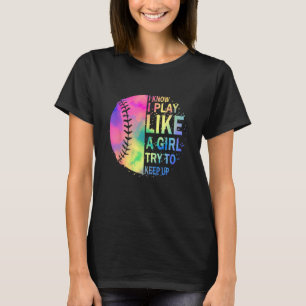 I Know I Play Like A Girl Try To Keep Up Softball T-Shirt