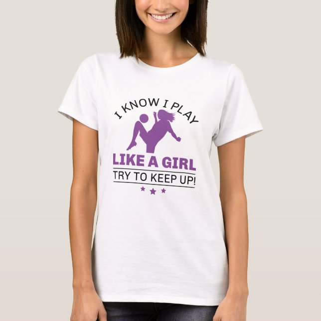 I Know I Play Like A Girl Try To Keep Up T-Shirt (Front)