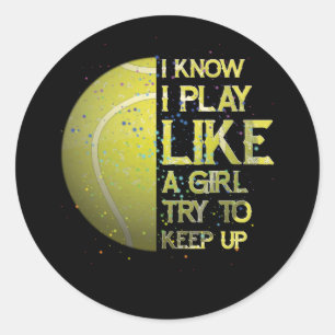 I Know I Play Like A Girl Try To Keep Up Tennis Classic Round Sticker