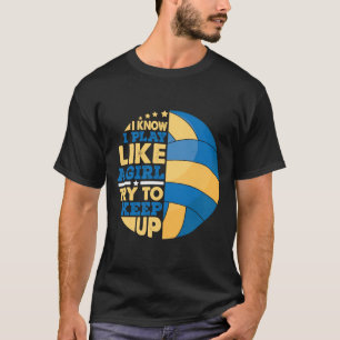I Know I Play Like A Girl Try To Keep Up Volleybal T-Shirt