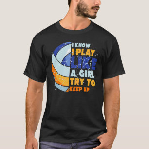 I Know I Play Like A Girl Try To Keep Up Volleybal T-Shirt