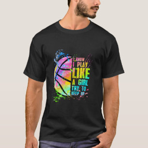 I Know I Play Like A Try To Keep Up Basketball T-Shirt