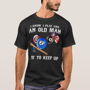 I Know I Play Like An Old Man Try To Keep Up I Bil T-Shirt