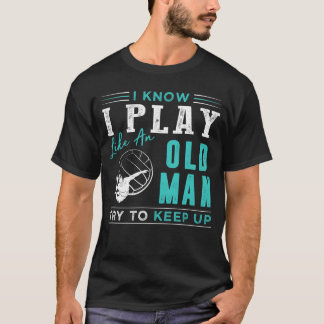 I know i play volleyball like an old man try to T-Shirt