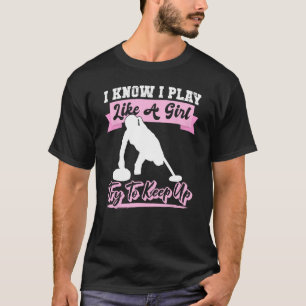 I Know I Playlike A Girl Try To Keep Up Curling T-Shirt