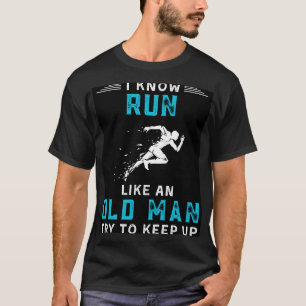 I Know I Run Like an Old Man Try to Keep Up Funny T-Shirt
