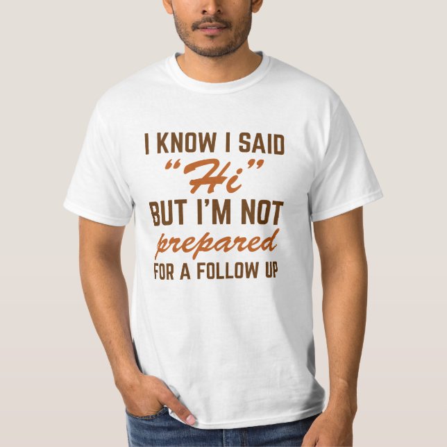 I Know I Said Hi  T-Shirt (Front)