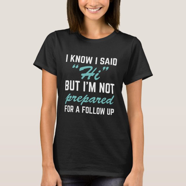 I Know I Said Hi T-Shirt (Front)