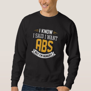 I Know I Said I Want Abs Sweatshirt