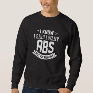 I Know I Said I Want Abs Sweatshirt