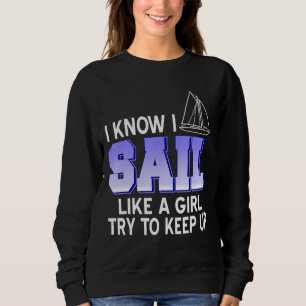I Know I Sail Like A Girl Try To Keep Up Present Sweatshirt