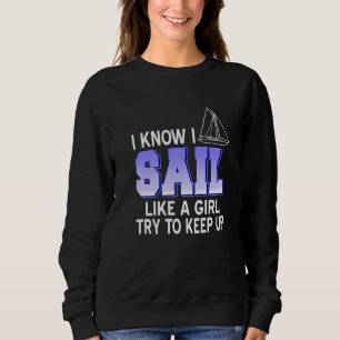 I Know I Sail Like A Girl Try To Keep Up Present Sweatshirt