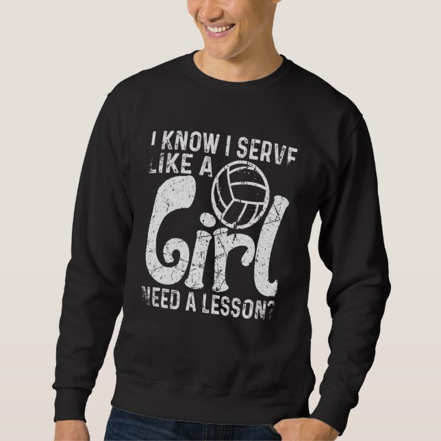 I Know I Serve Like A Girl Need A Lesson Volleybal Sweatshirt (Front)