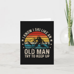 I Know I Ski Like An Old Man Try To Keep Up Funny Card