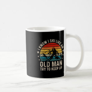 I Know I Ski Like An Old Man Try To Keep Up Funny Coffee Mug