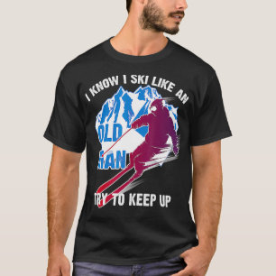 I Know I Ski Like An Old Man Try To Keep Up  Funny T-Shirt